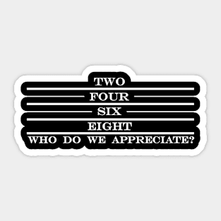 two four six eight who do we appreciate Sticker